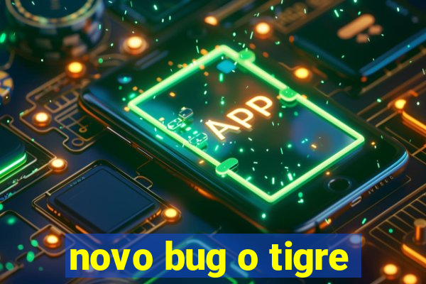 novo bug o tigre